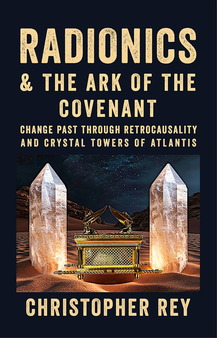 Radionics & The Ark of the Covenant: Change Past Through Retrocausality and Crystal Towers of Atlantis